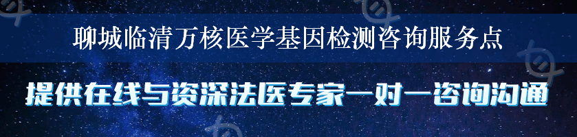 聊城临清万核医学基因检测咨询服务点